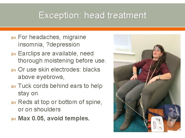 Exception: head treatment For headaches, migraine insomnia, ? depression Earclips are available, need thorough