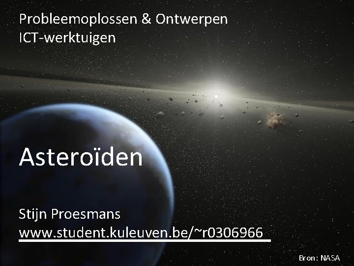 Probleemoplossen & Ontwerpen ICT-werktuigen Asteroïden Stijn Proesmans www. student. kuleuven. be/~r 0306966 Bron: NASA