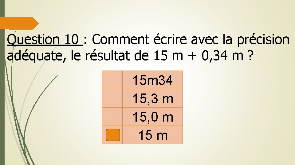 Question 10 : Comment écrire avec la précision adéquate, le résultat de 15 m Question 10 : Comment écrire avec la précision adéquate, le résultat de 15 m