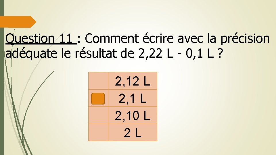 Question 11 : Comment écrire avec la précision adéquate le résultat de 2, 22 Question 11 : Comment écrire avec la précision adéquate le résultat de 2, 22