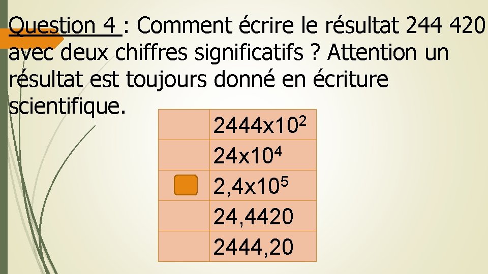Question 4 : Comment écrire le résultat 244 420 avec deux chiffres significatifs ? Question 4 : Comment écrire le résultat 244 420 avec deux chiffres significatifs ?
