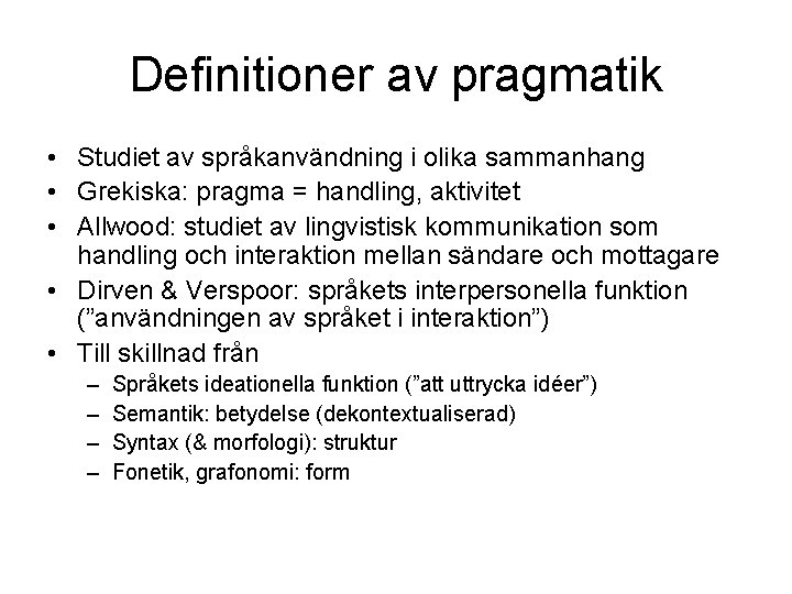 Definitioner av pragmatik • Studiet av språkanvändning i olika sammanhang • Grekiska: pragma =