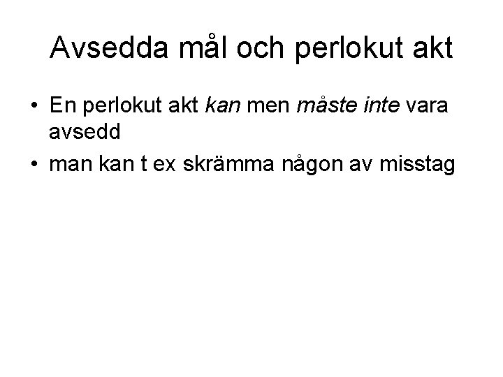 Avsedda mål och perlokut akt • En perlokut akt kan men måste inte vara