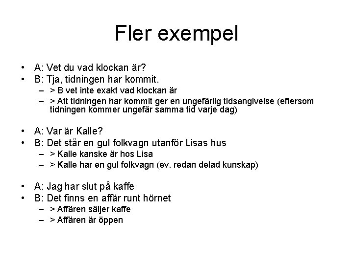 Fler exempel • A: Vet du vad klockan är? • B: Tja, tidningen har