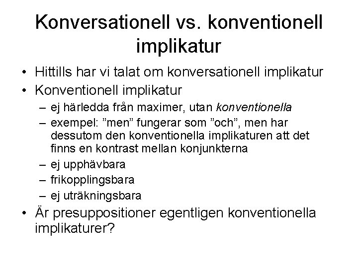 Konversationell vs. konventionell implikatur • Hittills har vi talat om konversationell implikatur • Konventionell