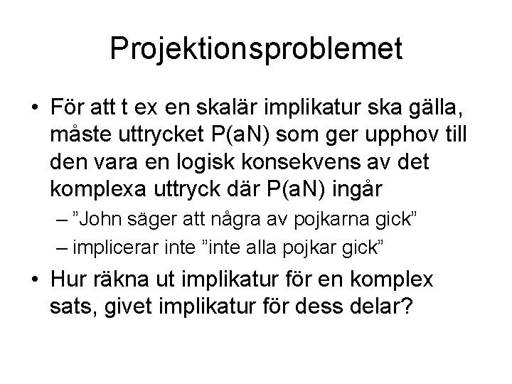 Projektionsproblemet • För att t ex en skalär implikatur ska gälla, måste uttrycket P(a.