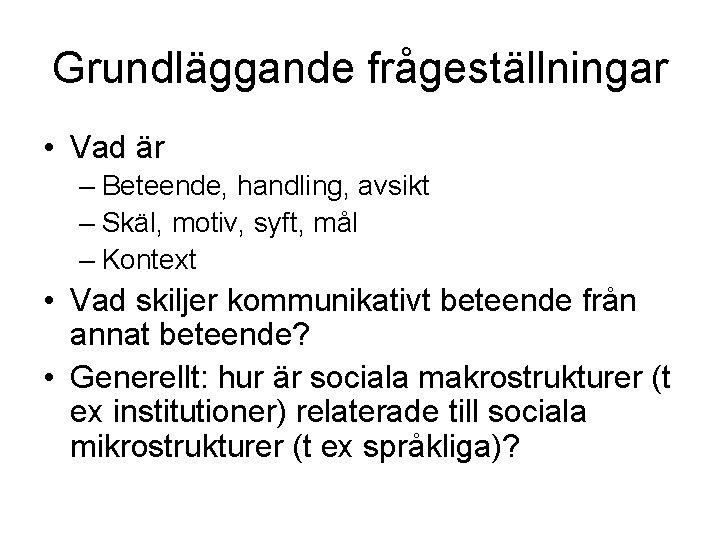 Grundläggande frågeställningar • Vad är – Beteende, handling, avsikt – Skäl, motiv, syft, mål