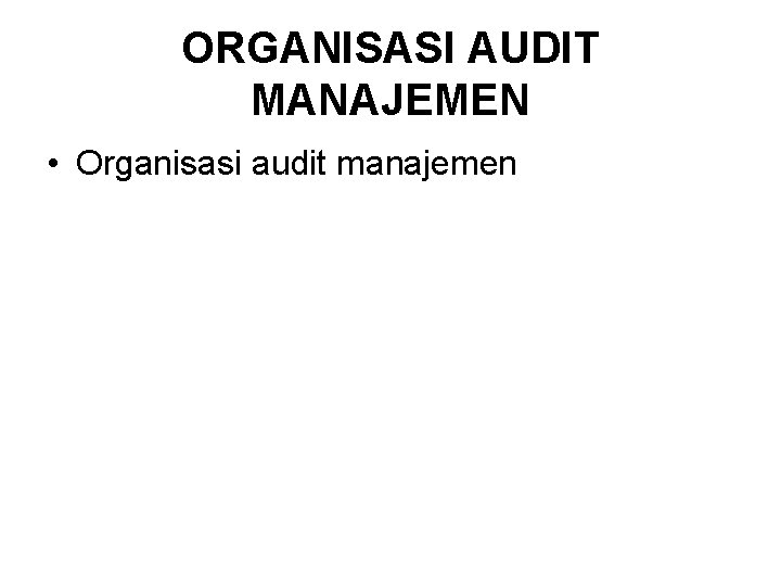 ORGANISASI AUDIT MANAJEMEN • Organisasi audit manajemen 