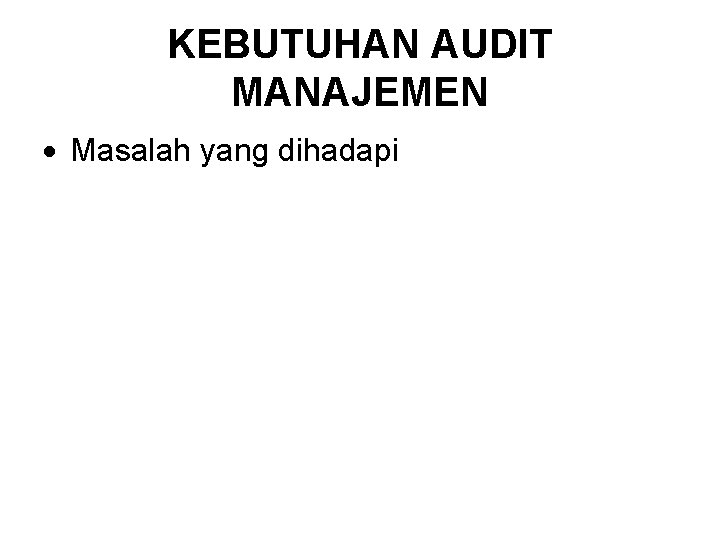 KEBUTUHAN AUDIT MANAJEMEN Masalah yang dihadapi 