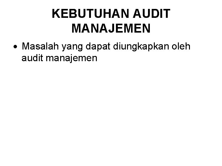 KEBUTUHAN AUDIT MANAJEMEN Masalah yang dapat diungkapkan oleh audit manajemen 