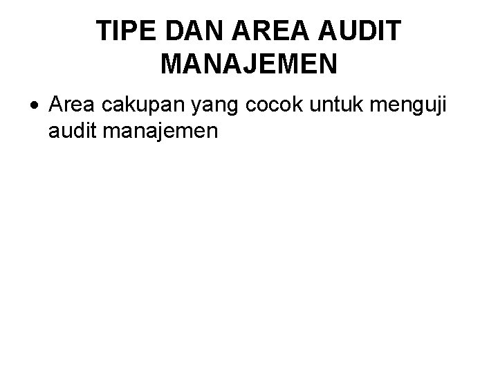 TIPE DAN AREA AUDIT MANAJEMEN Area cakupan yang cocok untuk menguji audit manajemen 