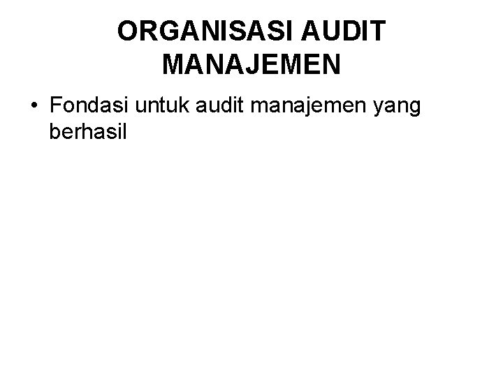 ORGANISASI AUDIT MANAJEMEN • Fondasi untuk audit manajemen yang berhasil 
