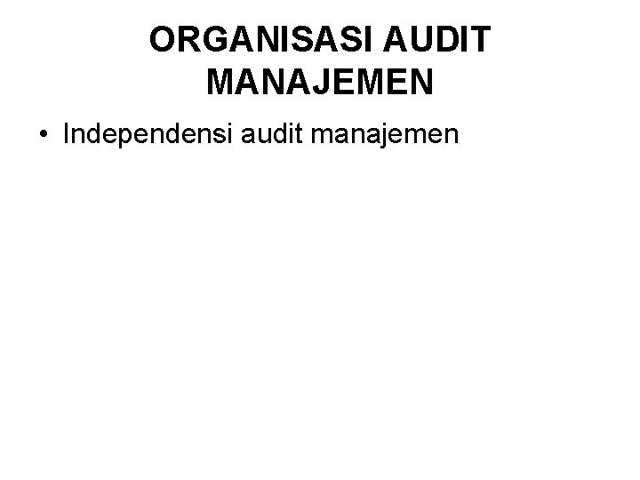 ORGANISASI AUDIT MANAJEMEN • Independensi audit manajemen 