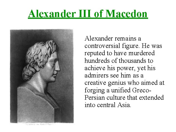 Alexander III of Macedon Alexander remains a controversial figure. He was reputed to have