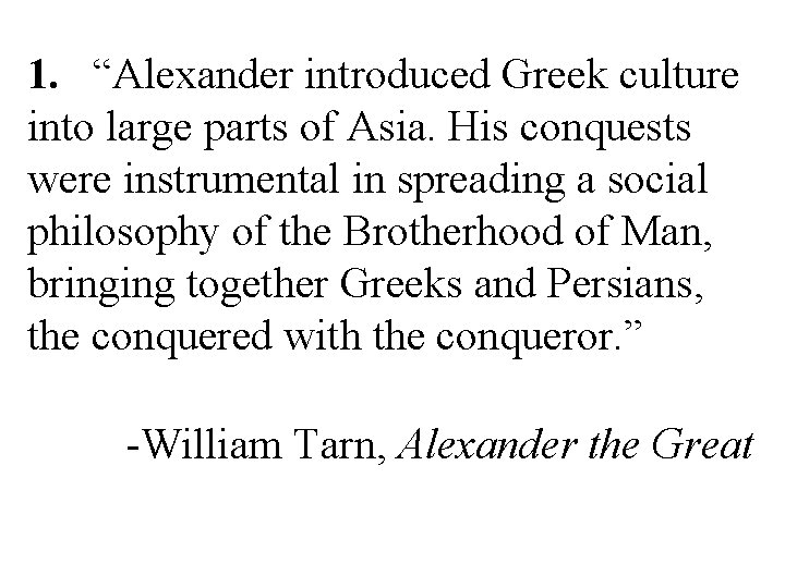 1. “Alexander introduced Greek culture into large parts of Asia. His conquests were instrumental
