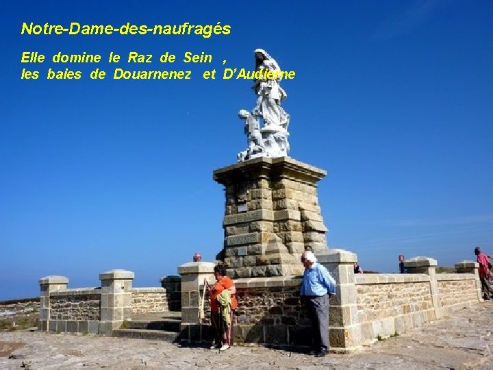 Notre-Dame-des-naufragés Elle domine le Raz de Sein , les baies de Douarnenez et D’Audierne