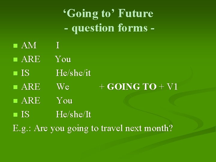 ‘Going to’ Future - question forms AM I n ARE You n IS He/she/it