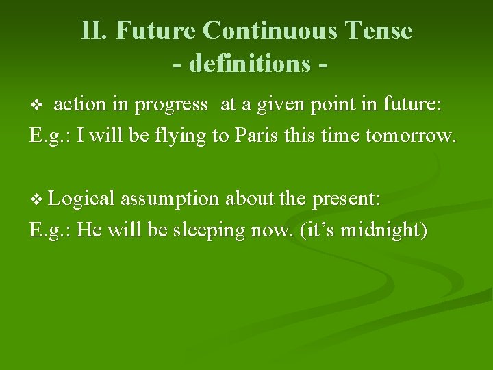 II. Future Continuous Tense - definitions action in progress at a given point in