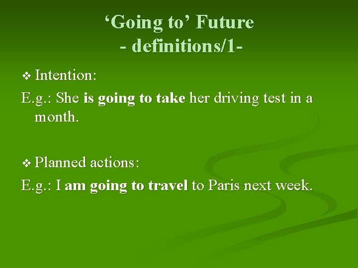 ‘Going to’ Future - definitions/1 v Intention: E. g. : She is going to