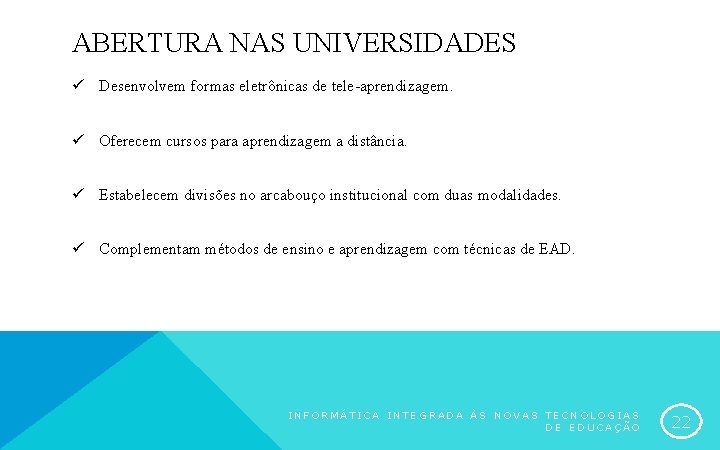 ABERTURA NAS UNIVERSIDADES ü Desenvolvem formas eletrônicas de tele-aprendizagem. ü Oferecem cursos para aprendizagem