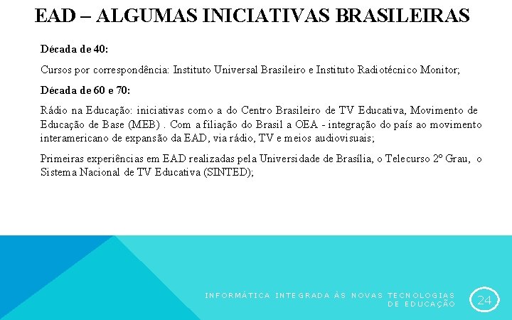 EAD – ALGUMAS INICIATIVAS BRASILEIRAS Década de 40: Cursos por correspondência: Instituto Universal Brasileiro
