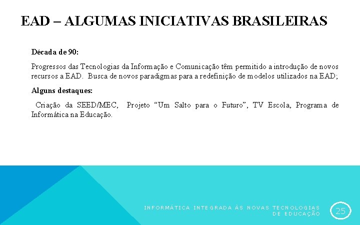 EAD – ALGUMAS INICIATIVAS BRASILEIRAS Década de 90: Progressos das Tecnologias da Informação e