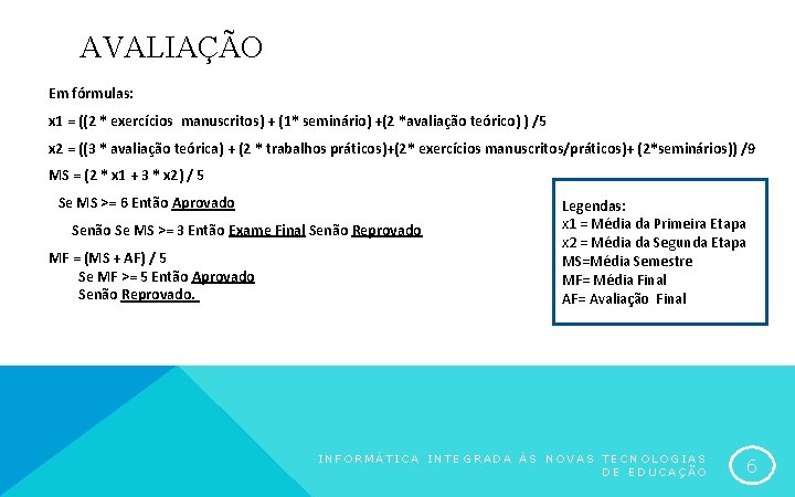 AVALIAÇÃO Em fórmulas: x 1 = ((2 * exercícios manuscritos) + (1* seminário) +(2