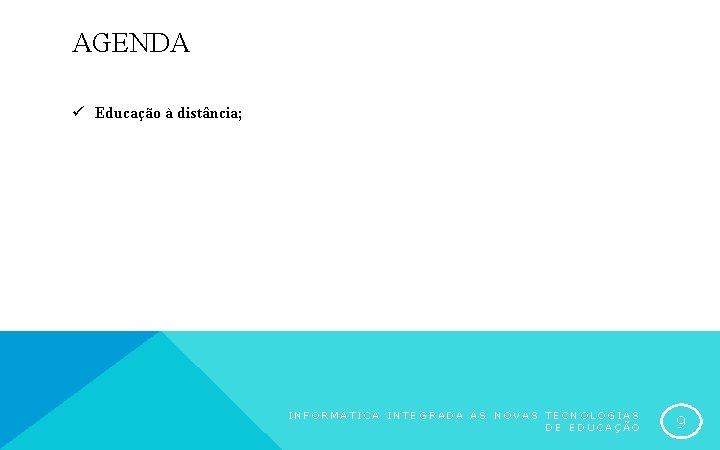 AGENDA ü Educação à distância; INFORMÁTICA INTEGRADA ÀS NOVAS TECNOLOGIAS DE EDUCAÇÃO 9 