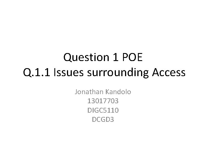 Question 1 POE Q. 1. 1 Issues surrounding Access Jonathan Kandolo 13017703 DIGC 5110