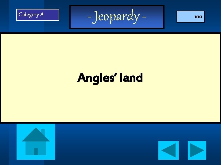 Category A - Jeopardy - Angles’ land 100 