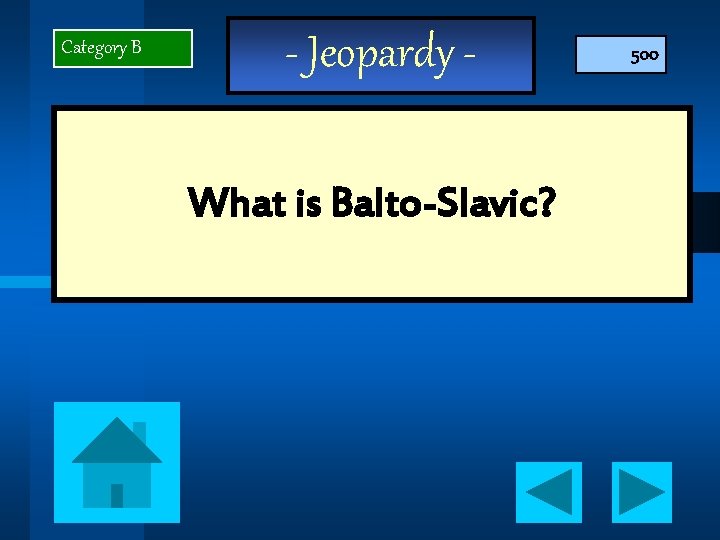 Category B - Jeopardy What is Balto-Slavic? 500 