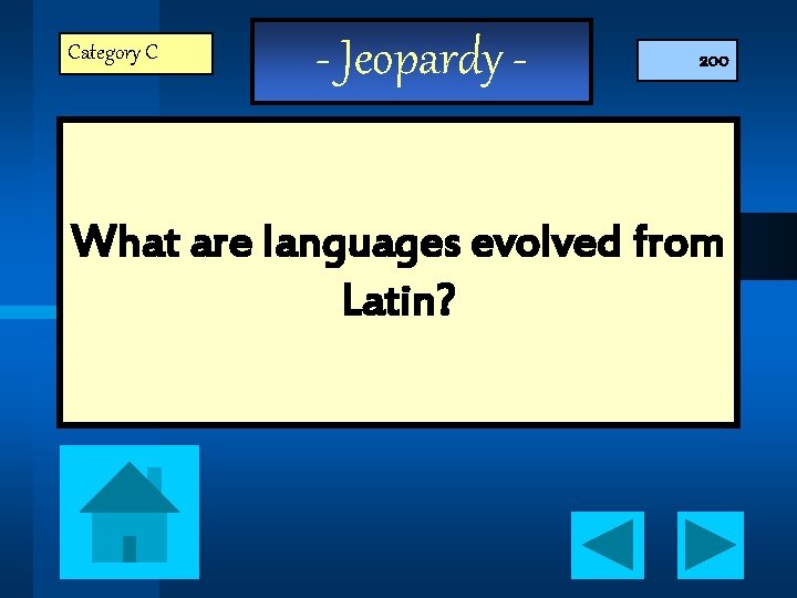 Category C - Jeopardy - 200 What are languages evolved from Latin? 