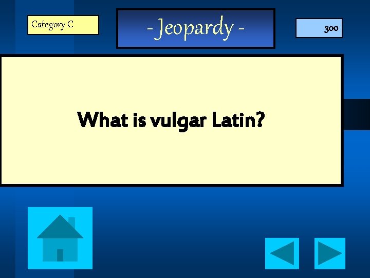 Category C - Jeopardy What is vulgar Latin? 300 