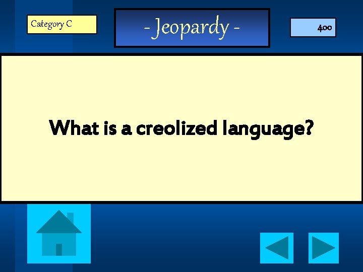 Category C - Jeopardy - What is a creolized language? 400 