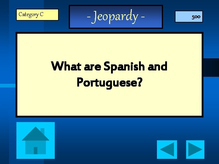 Category C - Jeopardy What are Spanish and Portuguese? 500 