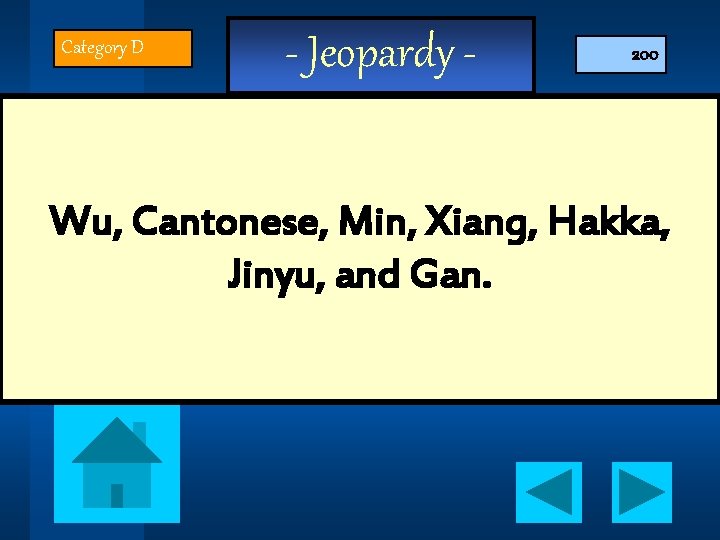 Category D - Jeopardy - 200 Wu, Cantonese, Min, Xiang, Hakka, Jinyu, and Gan.