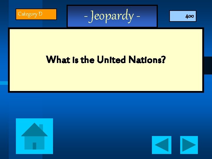 Category D - Jeopardy What is the United Nations? 400 
