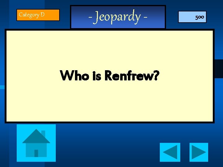 Category D - Jeopardy - Who is Renfrew? 500 