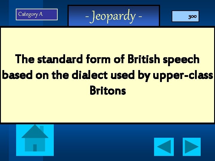 Category A - Jeopardy - 300 The standard form of British speech based on