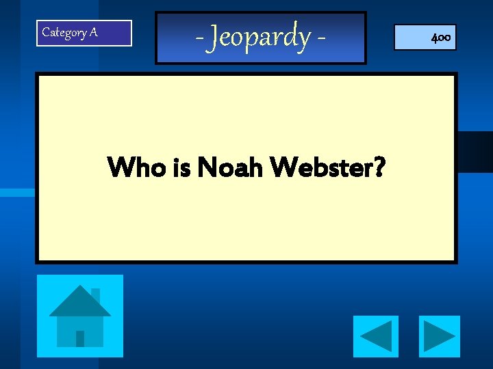 Category A - Jeopardy - Who is Noah Webster? 400 