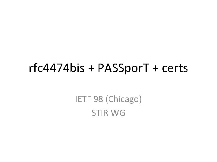 rfc 4474 bis + PASSpor. T + certs IETF 98 (Chicago) STIR WG 