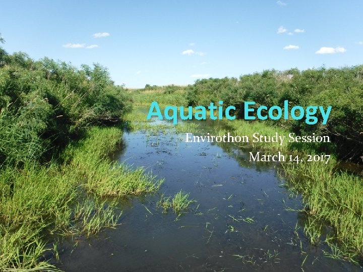 Aquatic Ecology Envirothon Study Session March 14, 2017 