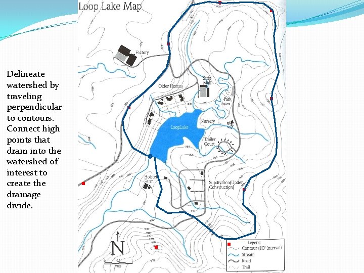 Delineate watershed by traveling perpendicular to contours. Connect high points that drain into the