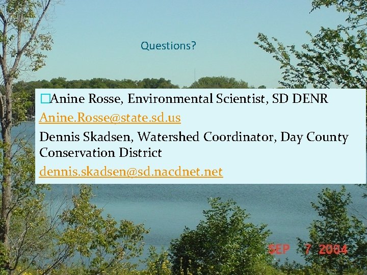 Questions? �Anine Rosse, Environmental Scientist, SD DENR Anine. Rosse@state. sd. us Dennis Skadsen, Watershed