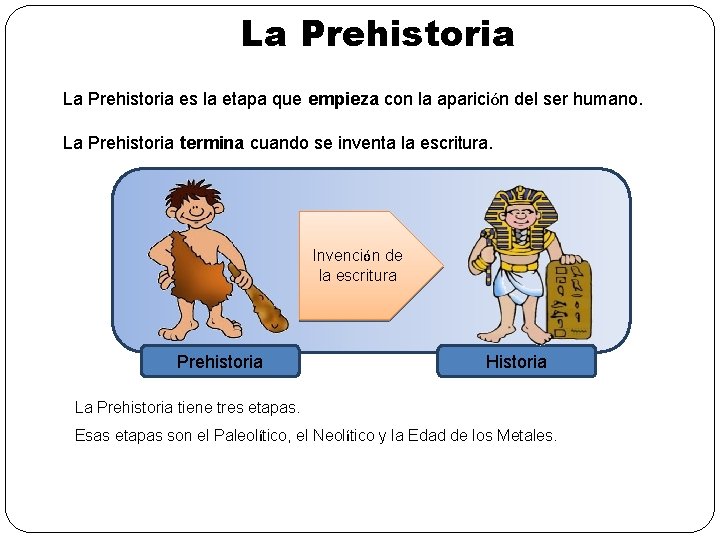 La Prehistoria es la etapa que empieza con la aparición del ser humano. La