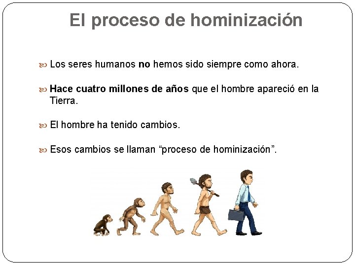 El proceso de hominización Los seres humanos no hemos sido siempre como ahora. Hace