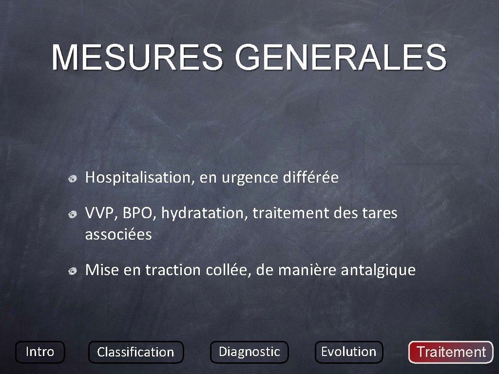 MESURES GENERALES Hospitalisation, en urgence différée VVP, BPO, hydratation, traitement des tares associées Mise