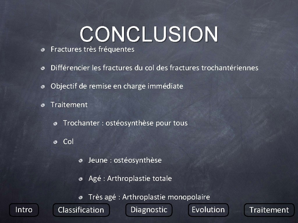 CONCLUSION Fractures très fréquentes Différencier les fractures du col des fractures trochantériennes Objectif de