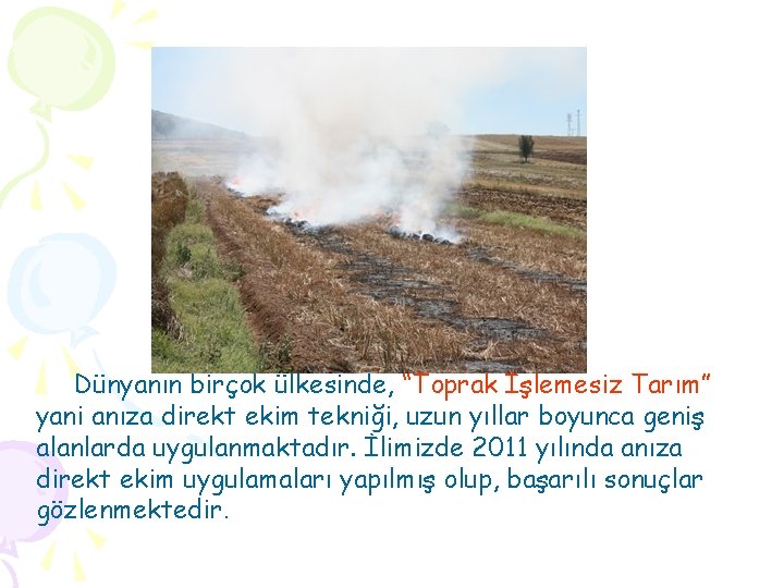Dünyanın birçok ülkesinde, “Toprak İşlemesiz Tarım” yani anıza direkt ekim tekniği, uzun yıllar boyunca Dünyanın birçok ülkesinde, “Toprak İşlemesiz Tarım” yani anıza direkt ekim tekniği, uzun yıllar boyunca