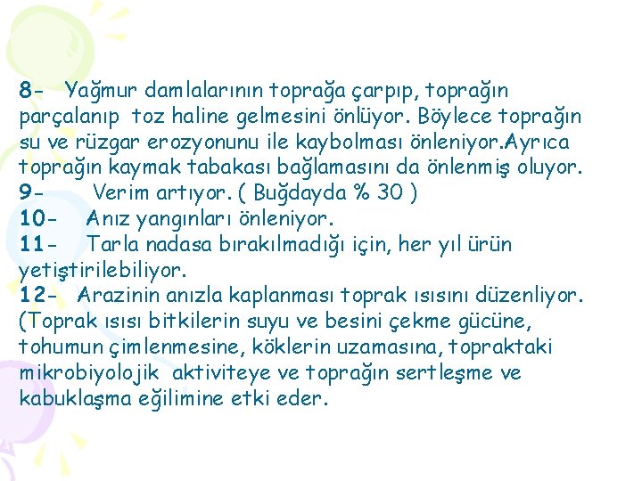 8 - Yağmur damlalarının toprağa çarpıp, toprağın parçalanıp toz haline gelmesini önlüyor. Böylece toprağın